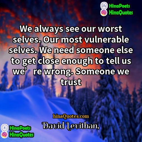 David Levithan Quotes | We always see our worst selves. Our